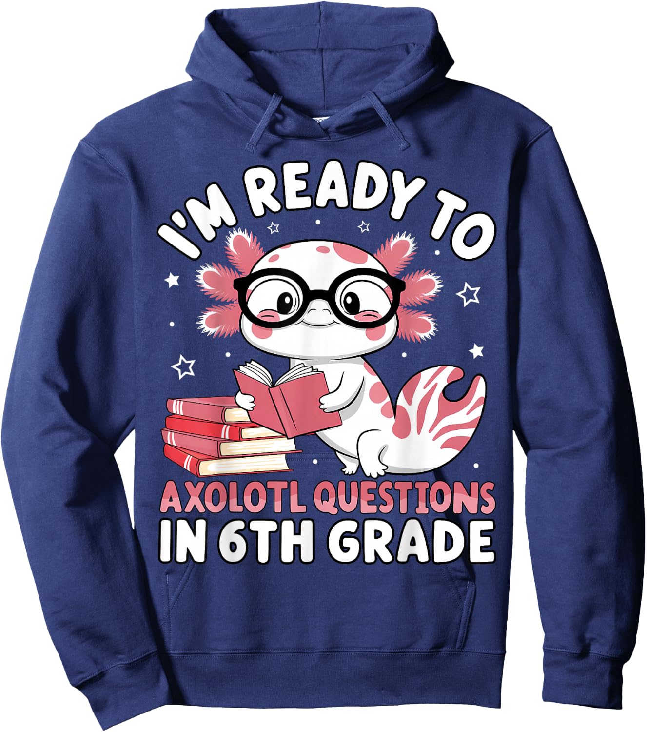 I'm Ready to Axolotl Questions in 6th Grade Back to School Hoodie - Hoodie | Navy