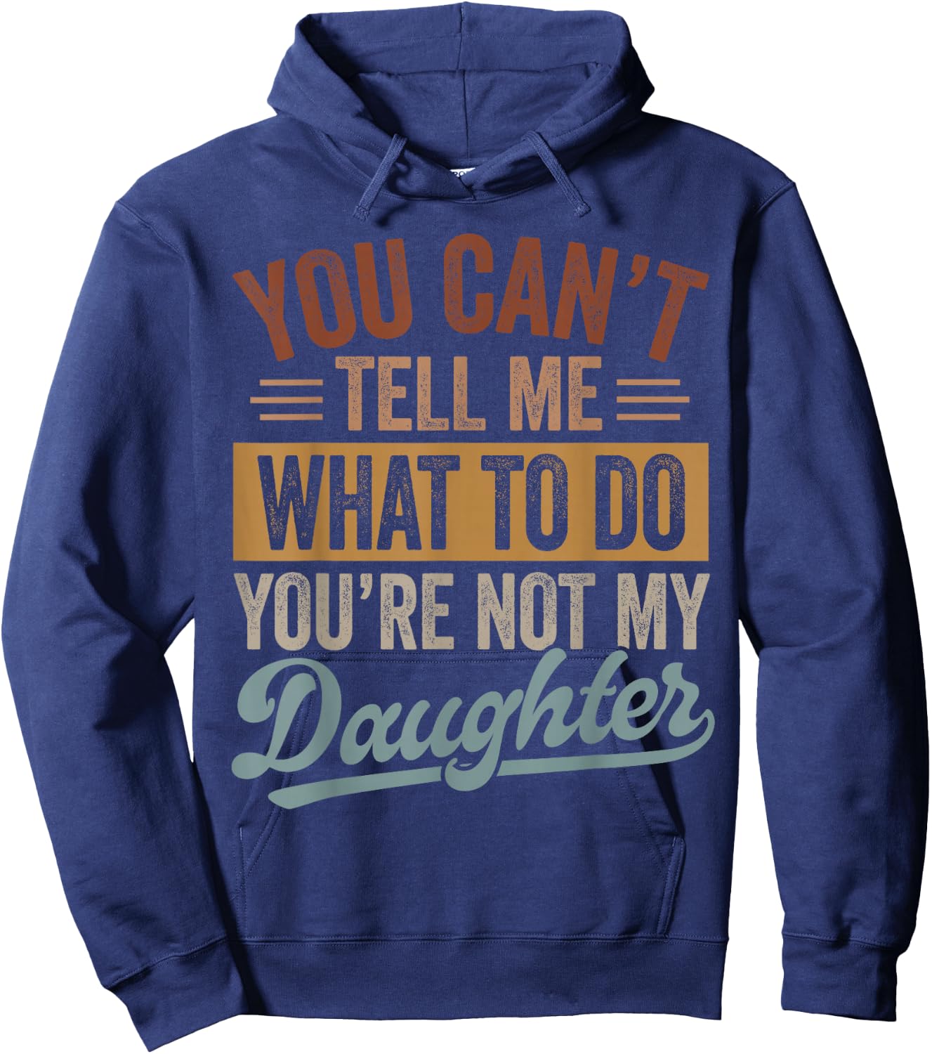 You Can't Tell Me What to Do You're Not My Daughter Dad Men Hoodie - Hoodie | Navy