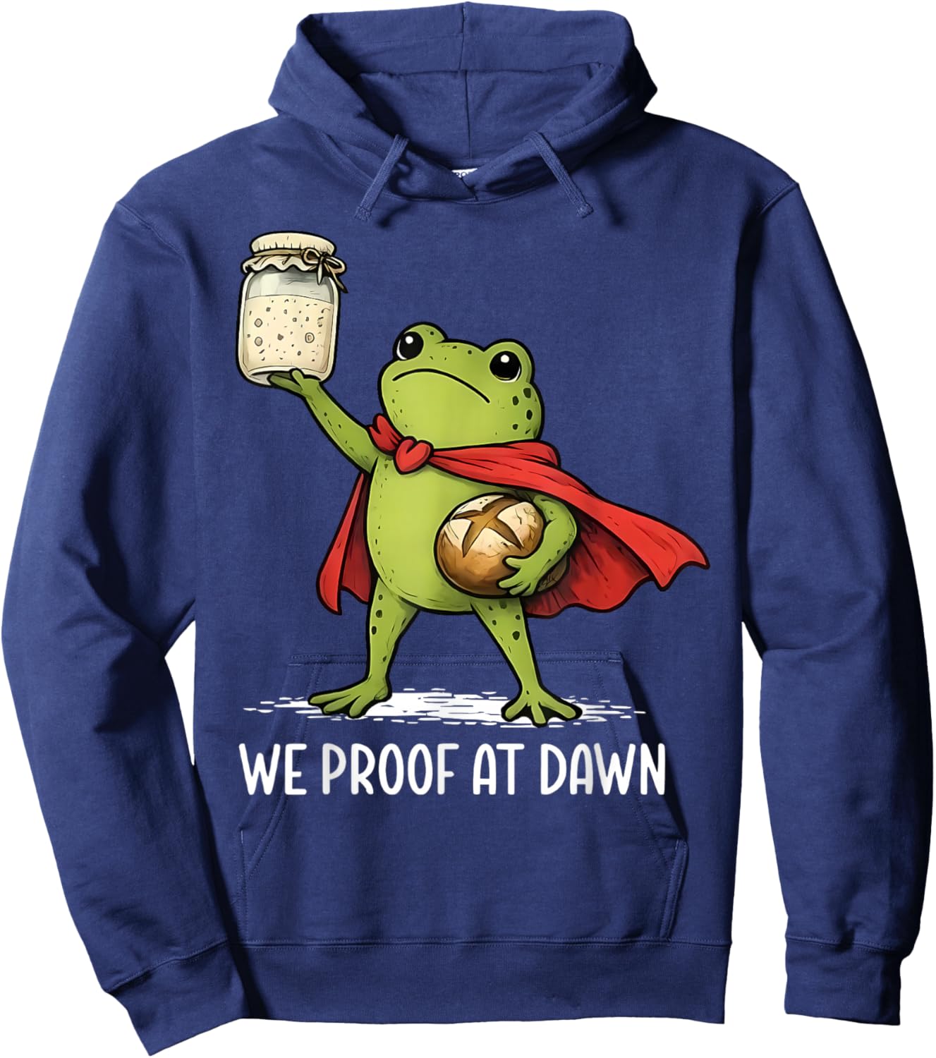 We Proof At Dawn Sourdough Bread Frog Baking Bakery Baker Hoodie - Hoodie | Navy