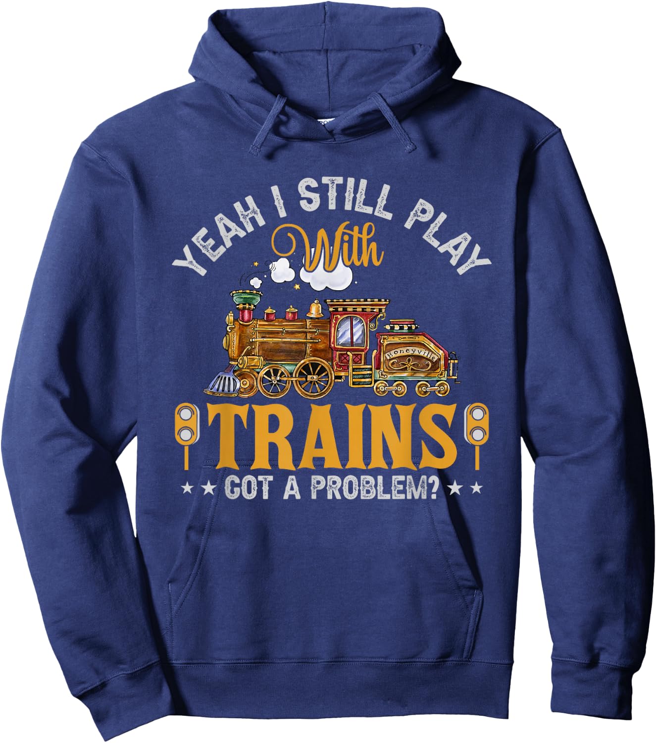 Yeah I Still Play with Trains Got A Problem? Hoodie - Hoodie | Navy