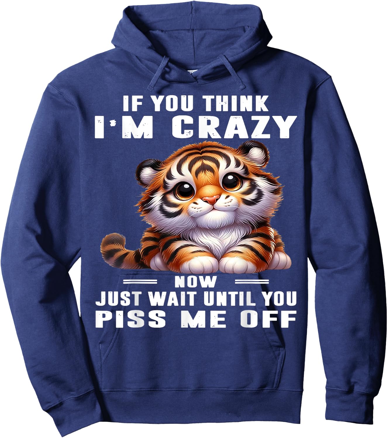 Tiger If You Think I'm Crazy Now Just Wait Until You Piss Me Hoodie - Hoodie | Navy