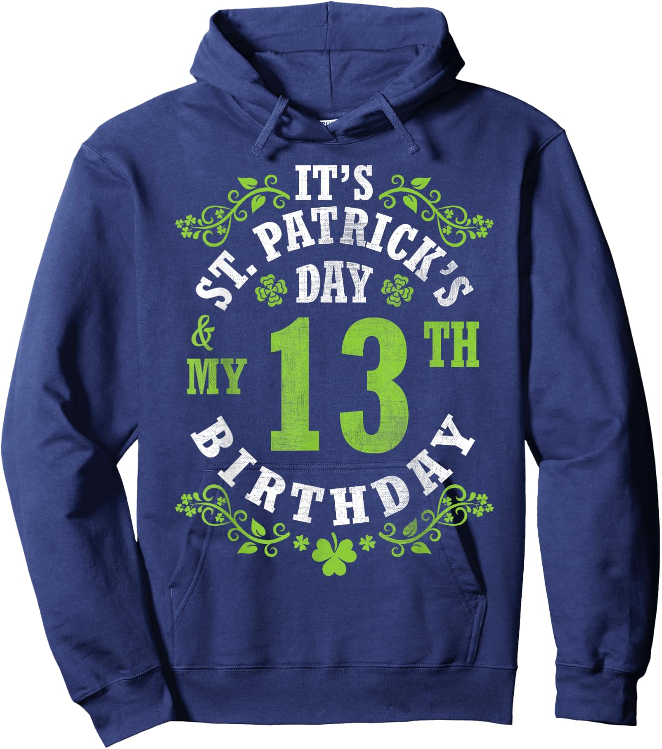 It's Saint Patrick's Day My 13th Birthday Happy 13 Years Old Hoodie - Hoodie | Navy
