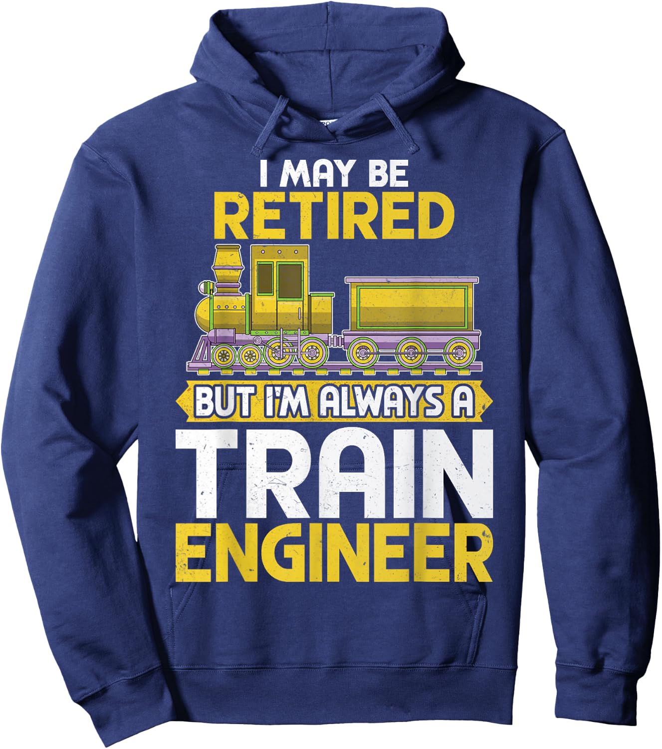 I May Be Retired but I'm Always a Train Engineer Gifts Hoodie - Hoodie | Navy