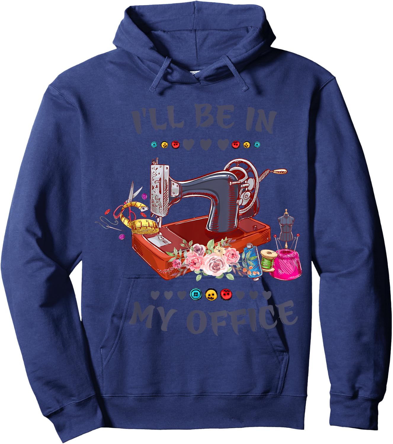 Cute Buttons Floral Sewing Machine I‘ll Be in My Office Hoodie - Hoodie | Navy