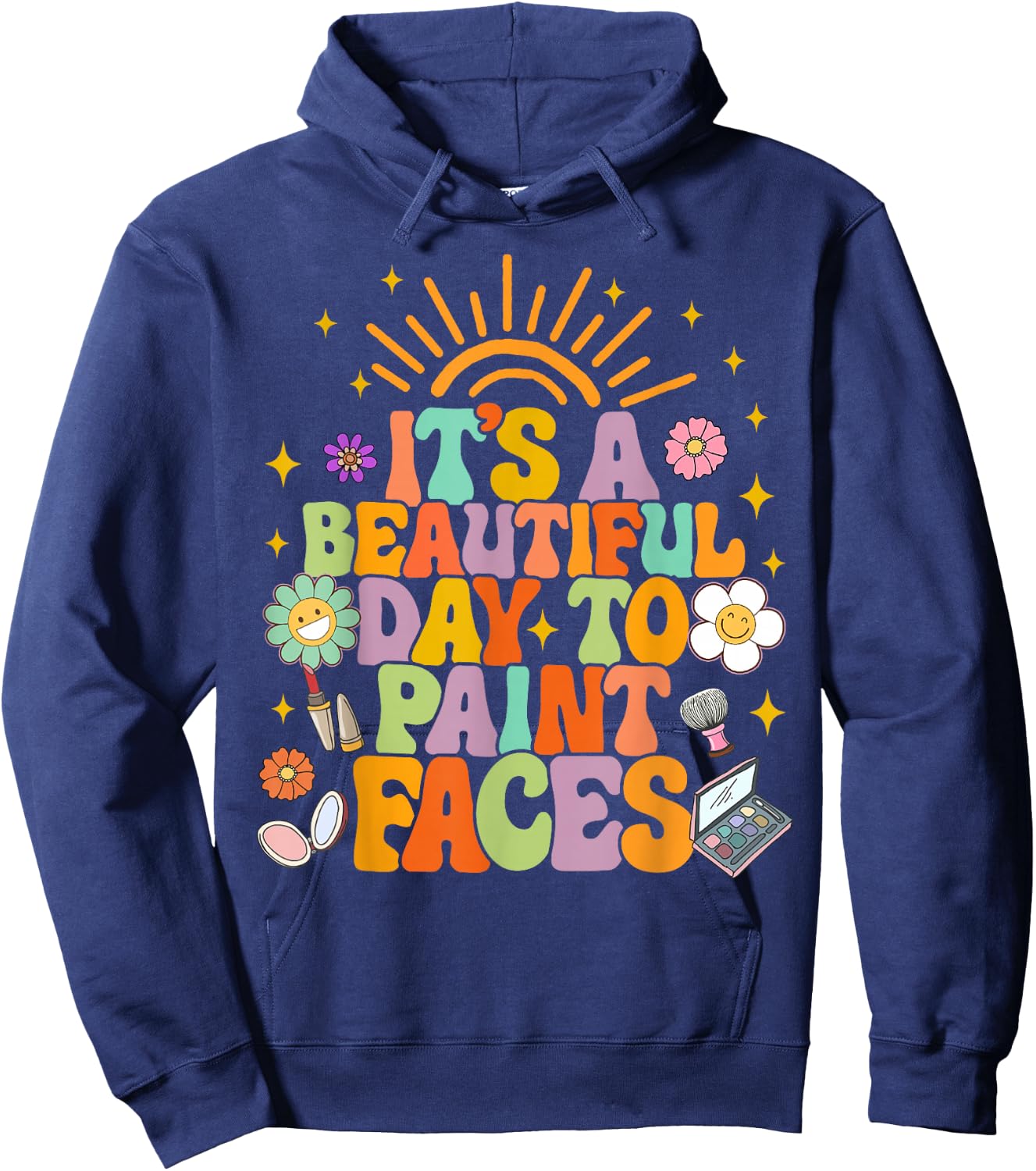 Makeup Artist Funny It's A Beautiful Day To Paint Faces Hoodie - Hoodie | Navy