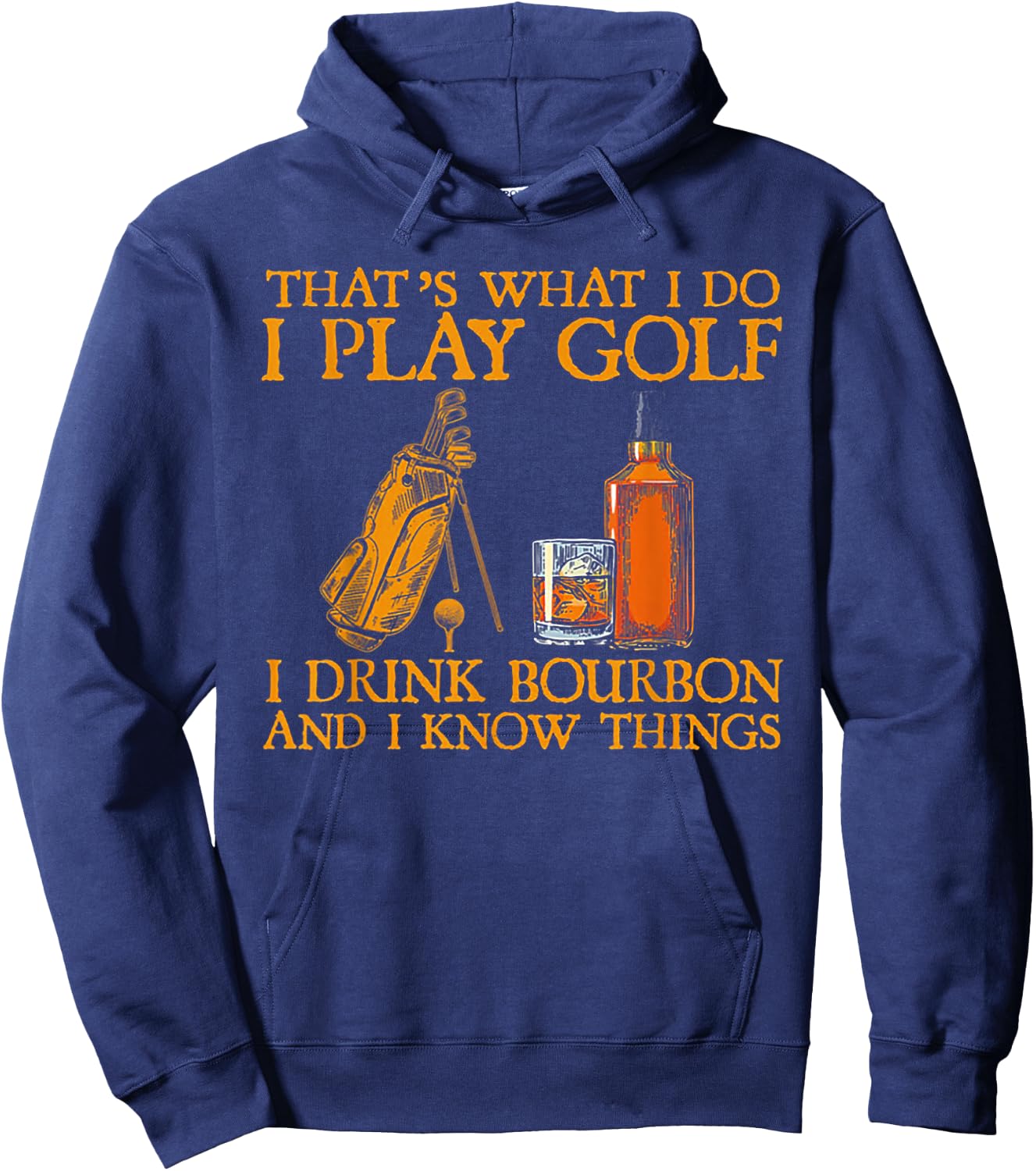That's What I Do I Play Golf I Drink Bourbon & I Know Things Hoodie - Hoodie | Navy
