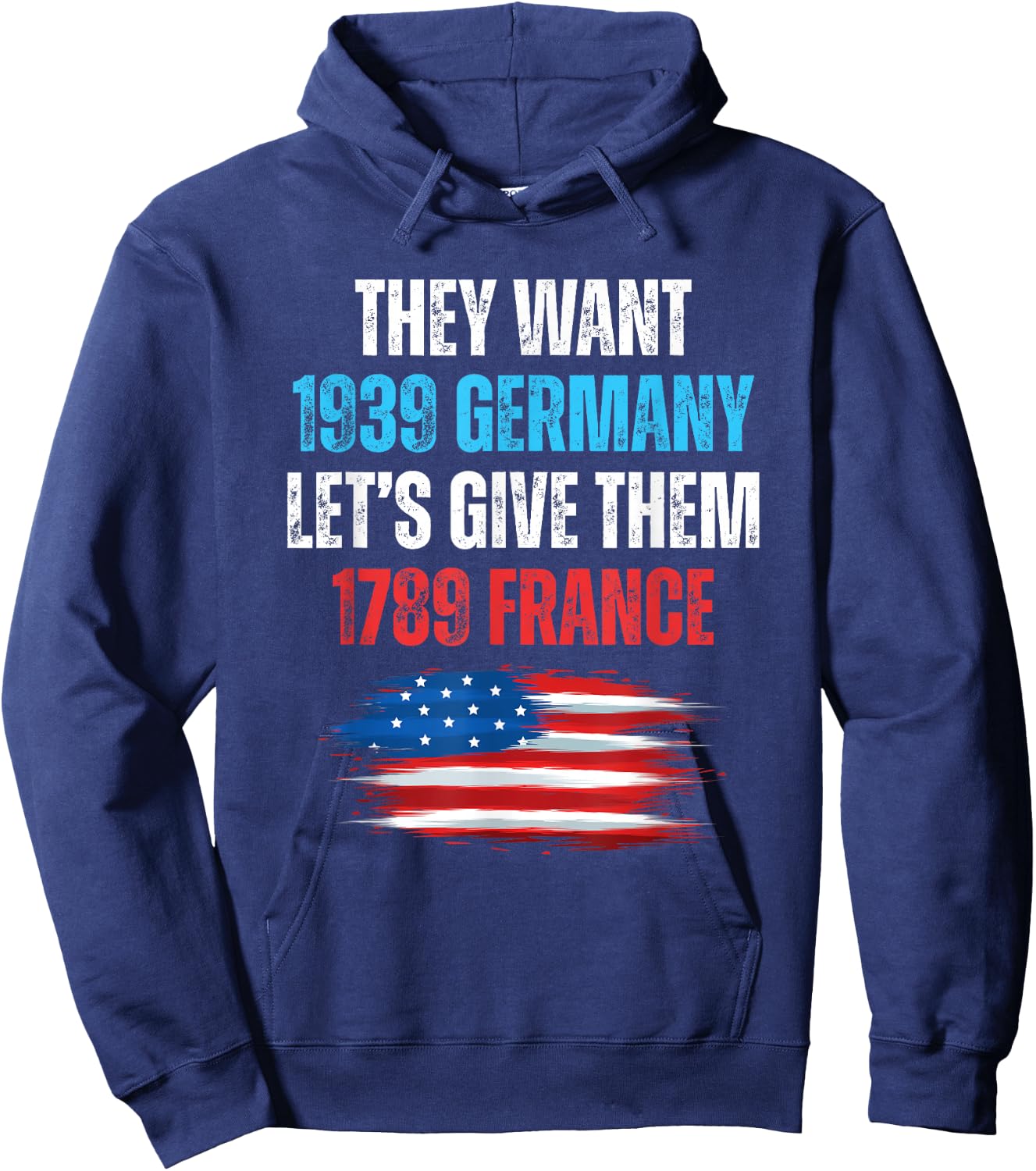 They Want 1939 Germany Let's Give Them 1789 France US Flag Hoodie - Hoodie | Navy