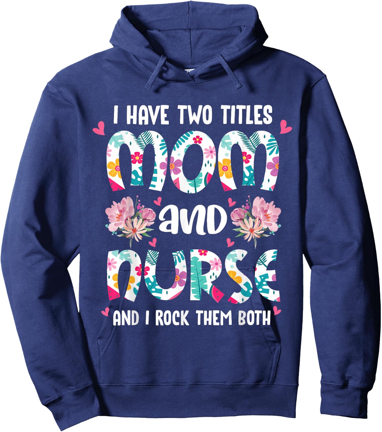 I Have Two Titles Mom and Nurse Happy Mother's Day Floral Hoodie - Hoodie | Navy