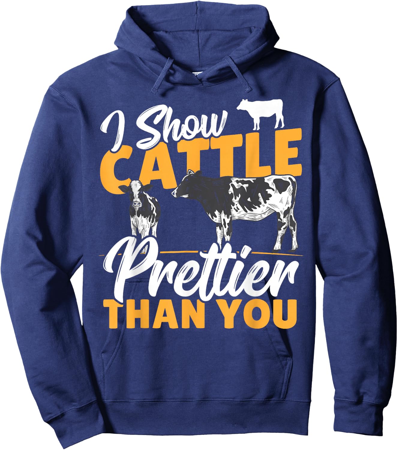 I Show Cattle Prettier Than You - Cattle Show Cattle Showing Hoodie - Hoodie | Navy