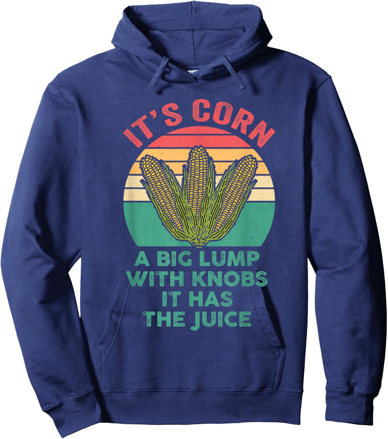 It’s Corn A Big Lump With Knobs It Has The Juice Its Corn Hoodie - Hoodie | Navy