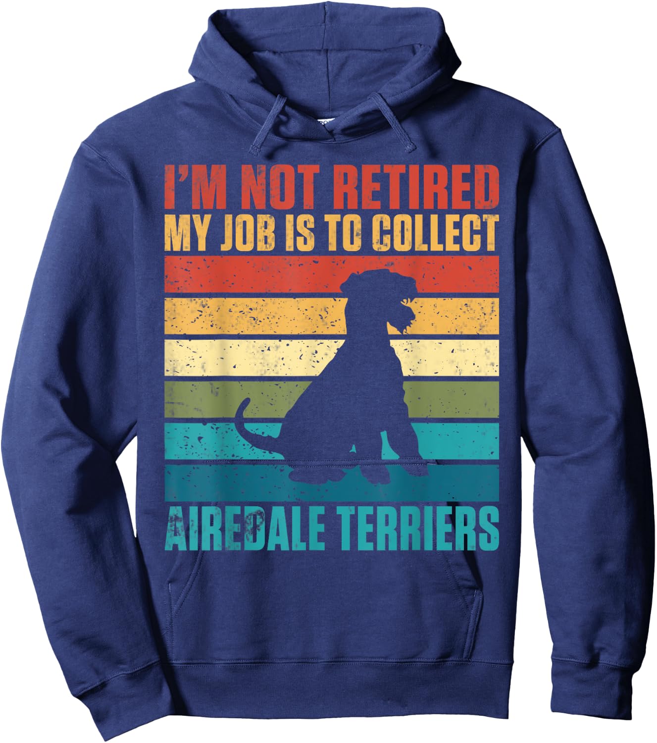Im not retired my Job is to collect Airedale Terriers Hoodie - Hoodie | Navy