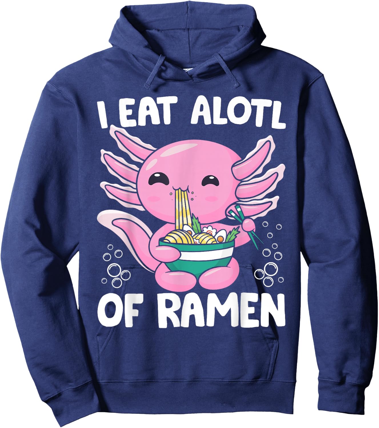 Axolotl Eating Ramen Noodles - I Eat Alotl of Ramen Axolotl Hoodie - Hoodie | Navy