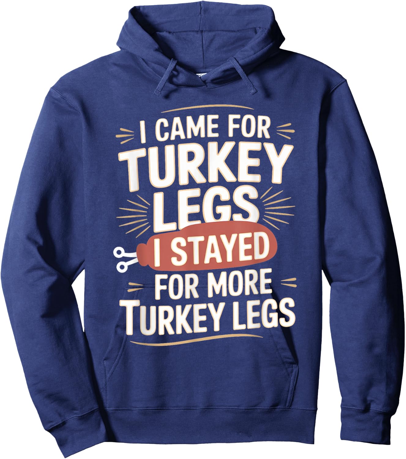 I Came For Turkey Legs I Stayed For More Turkey Legs Hoodie - Hoodie | Navy