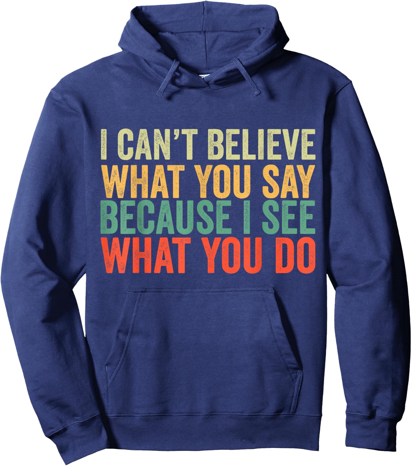 I Can't Believe What You Say Because I See What You Do Retro Hoodie - Hoodie | Navy