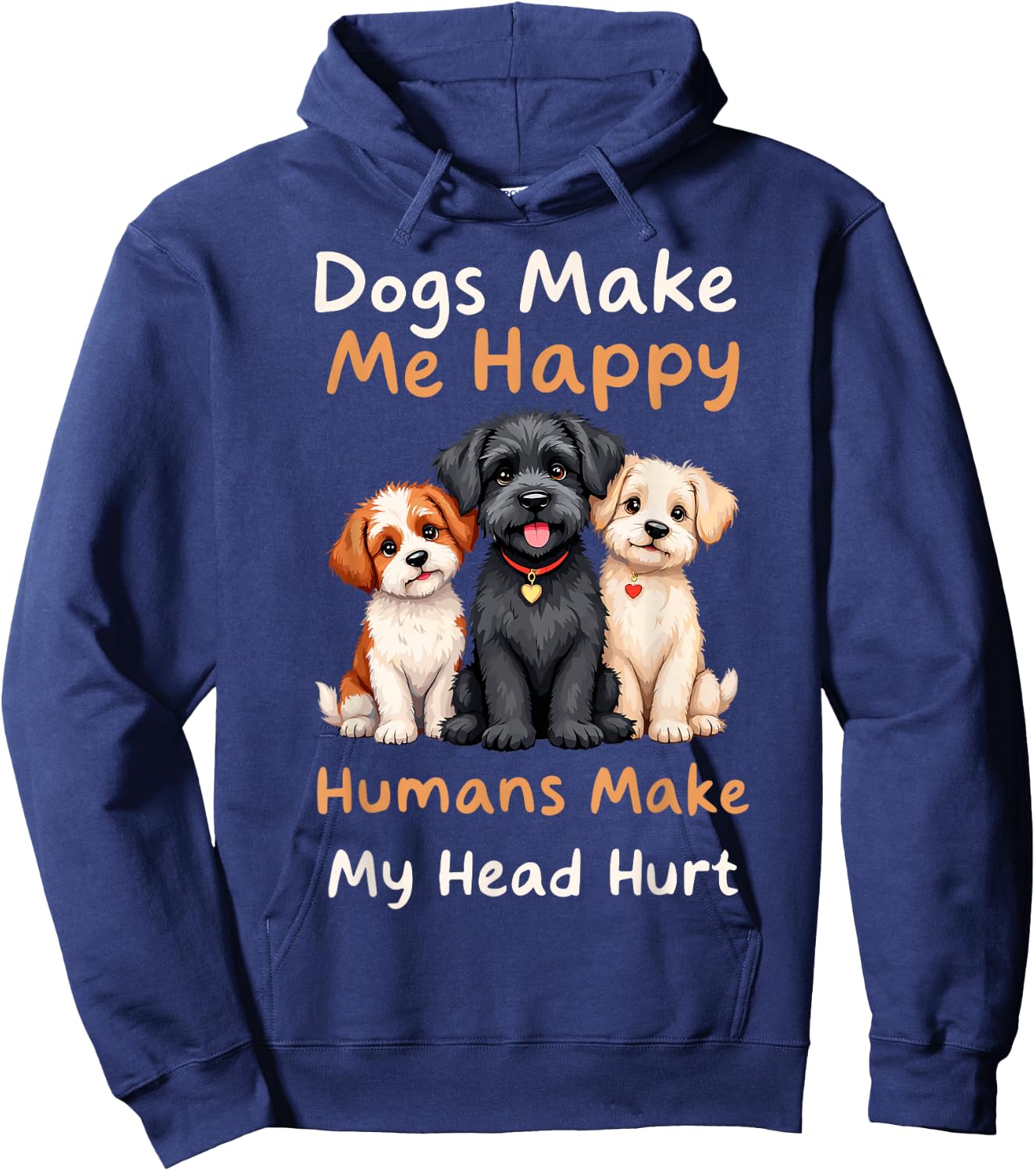 Dogs Make Me Happy Humans Make My Head Hurt Funny Dog Joke Hoodie - Hoodie | Navy