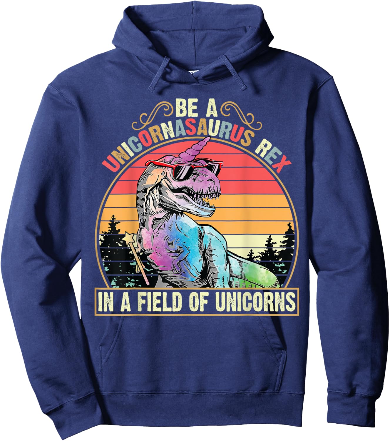 Be A Unicornasaurus Rex In A Field Of Unicorns Funny Hoodie - Hoodie | Navy