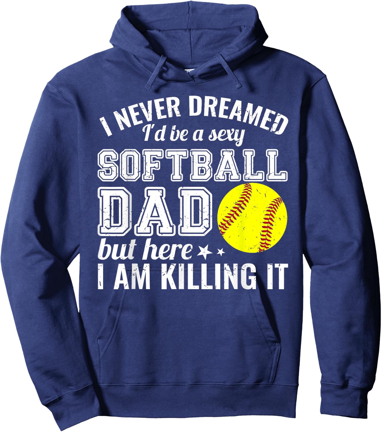 Sexy Softball Dad Here I Am Killing It Funny Hoodie - Hoodie | Navy