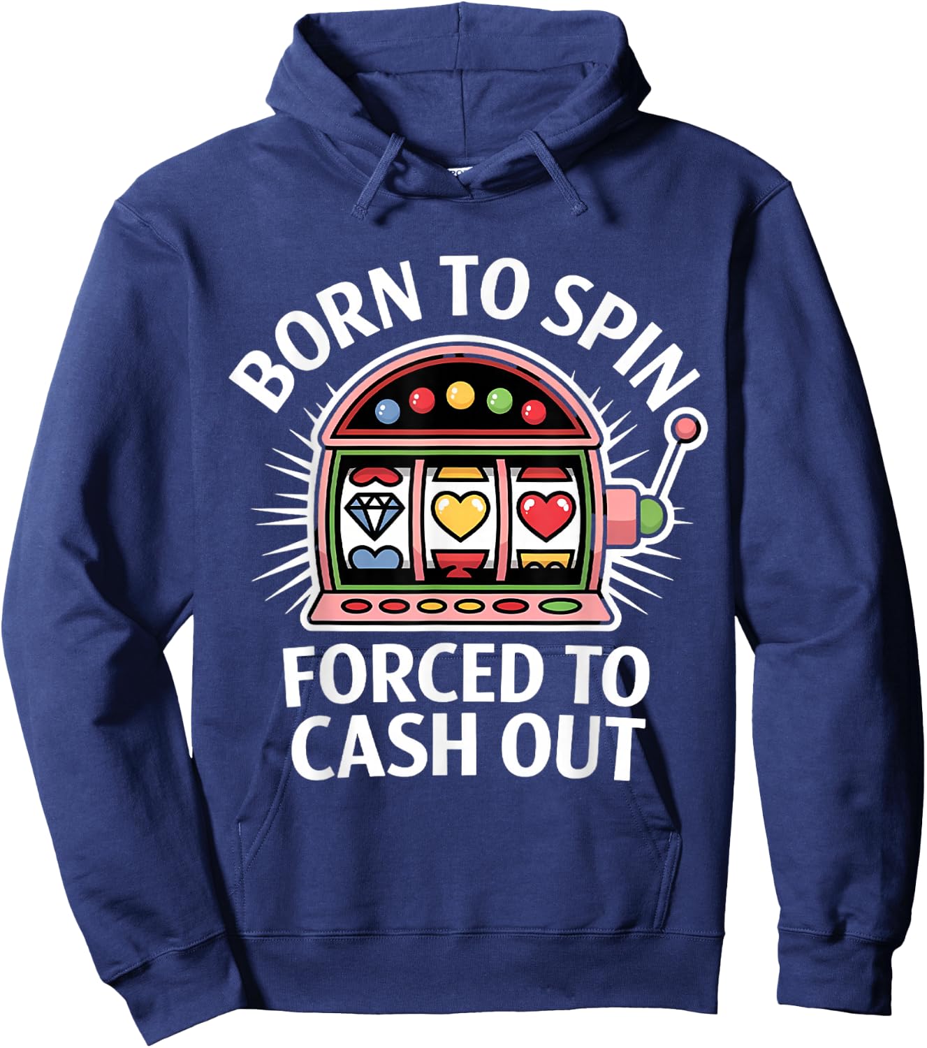 Funny Slot Machine Player Born to Spin Forced to Cash Out Hoodie - Hoodie | Navy