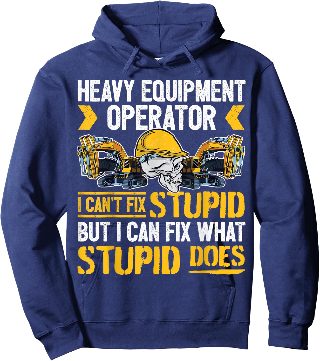 Heavy Equipment Operator - I Can't Fix Stupid - Digger Hoodie - Hoodie | Navy