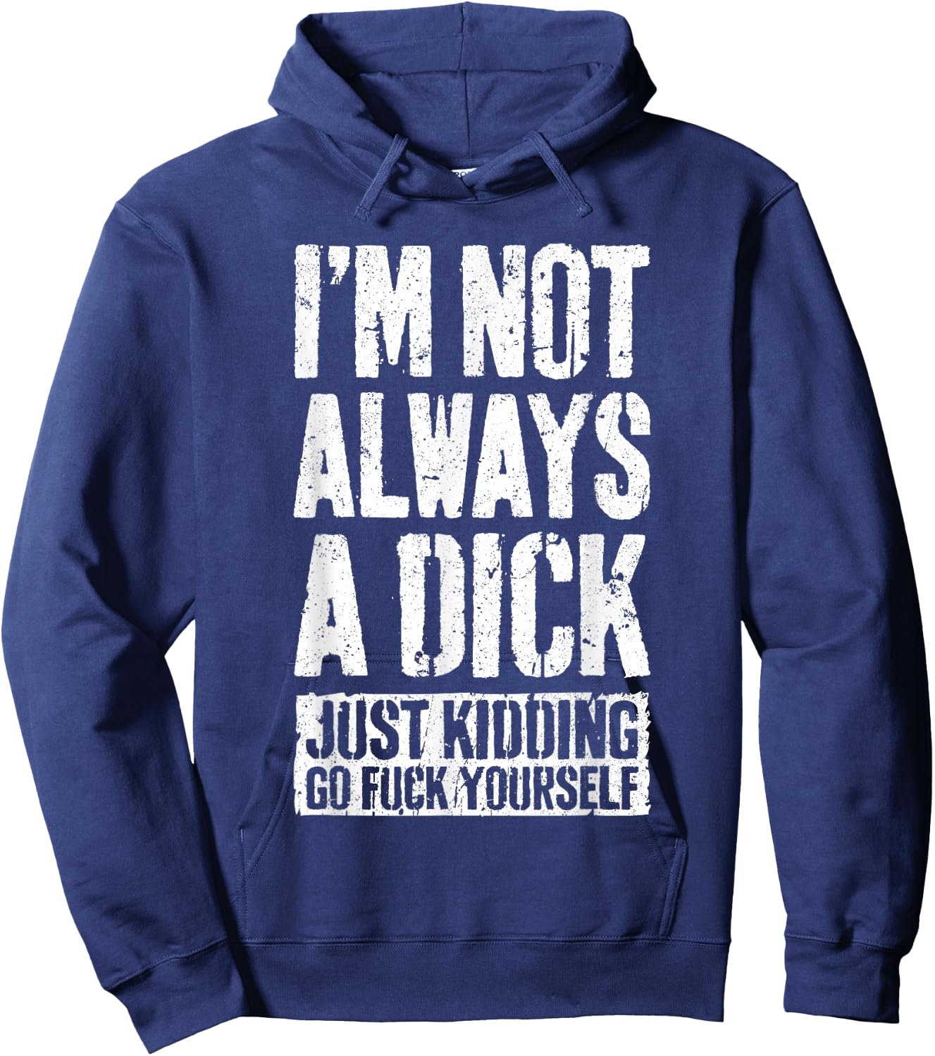 I'm Not Always A Dick Shirt Just Kidding Go Fuck Yourself D Hoodie - Hoodie | Navy