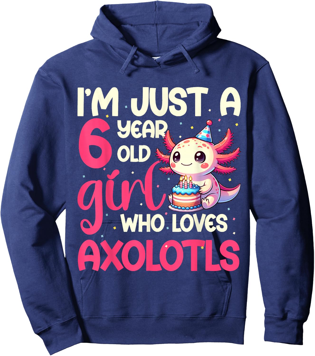 I'm Just A 6 Year Old Girl Who Loves Axolotls. 6th Birthday Hoodie - Hoodie | Navy