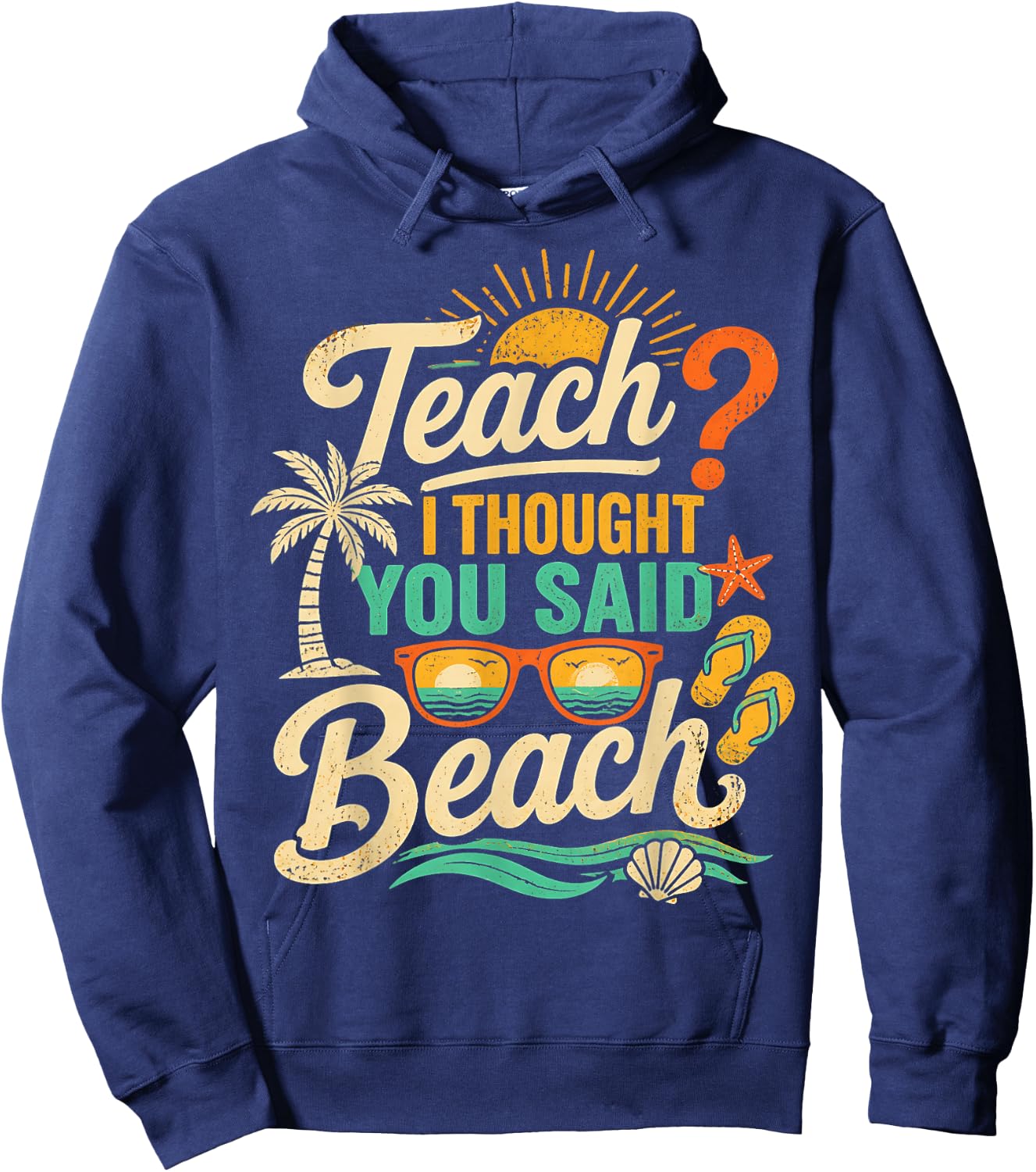 Funny Teacher Summer Vacation Teach I Thought You Said Beach Hoodie - Hoodie | Navy