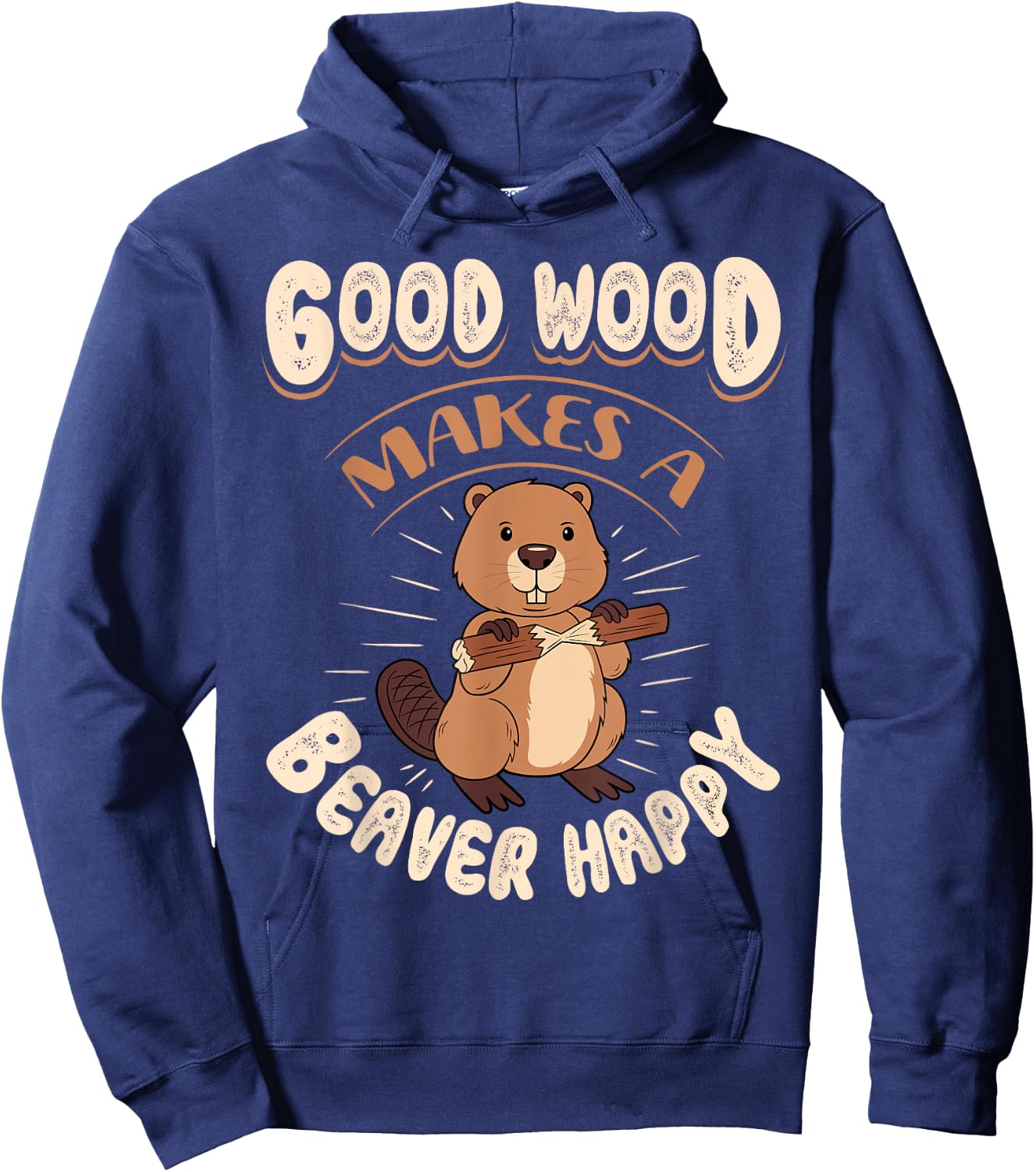Good Wood Makes A Beaver Happy Beaver Lover Funny Hoodie - Hoodie | Navy