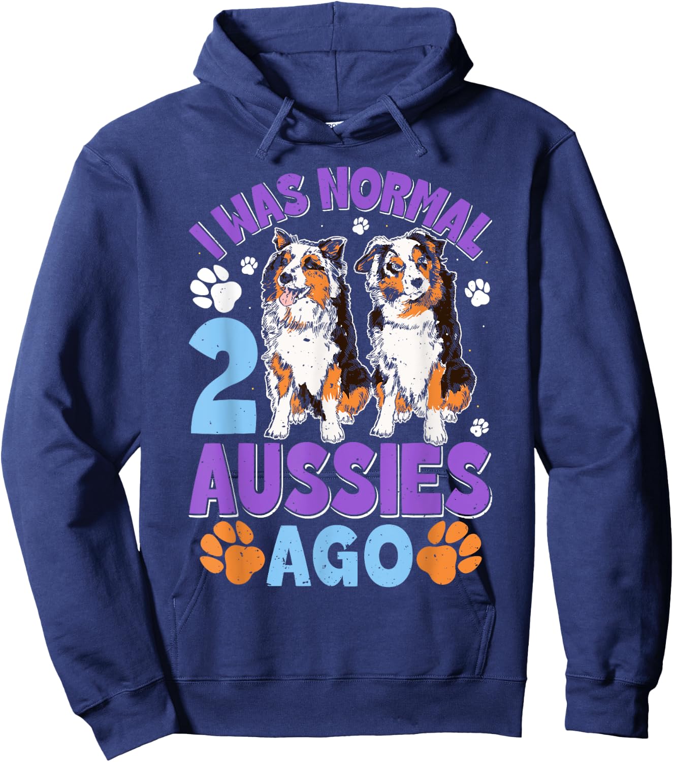 Australian Shepherd WAS NORMAL 2 AUSSIES AGO Funny Hoodie - Hoodie | Navy