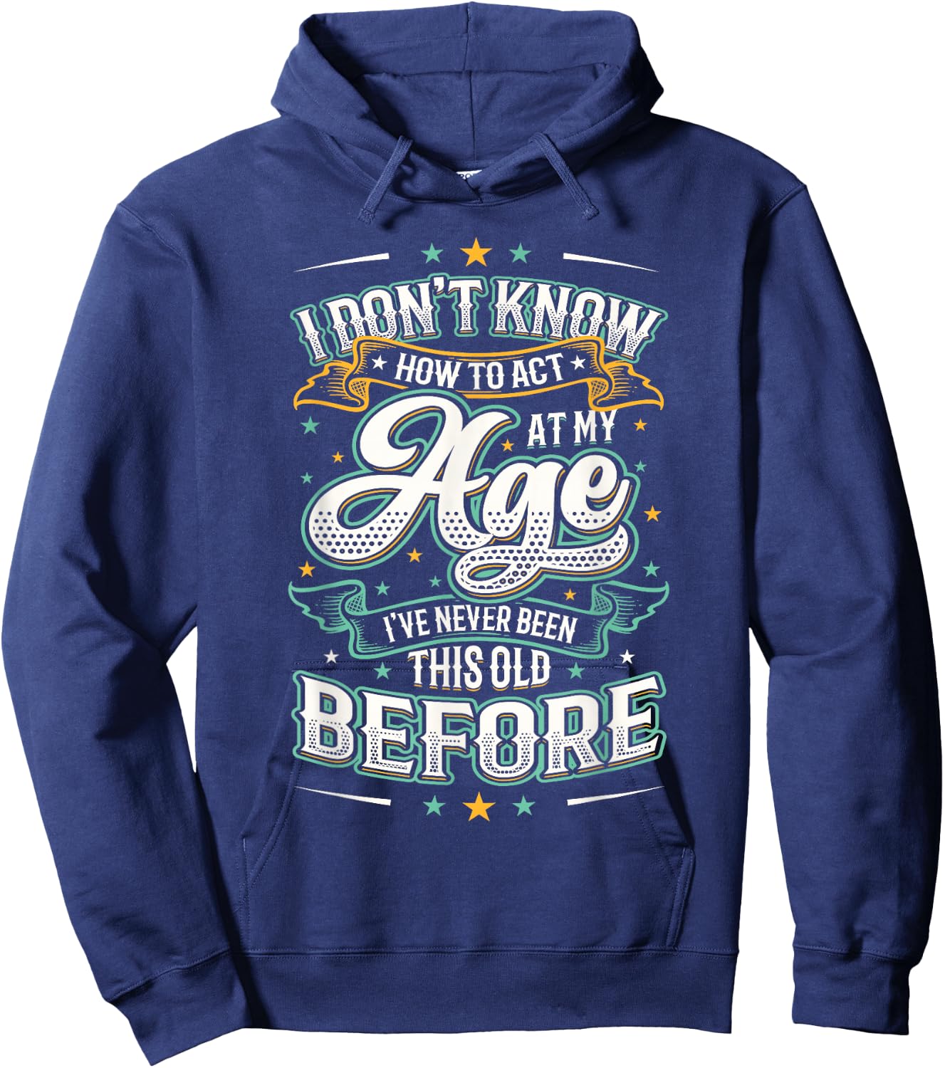 I Don't Know How To Act At My Age I've Never Been This Old Hoodie - Hoodie | Navy