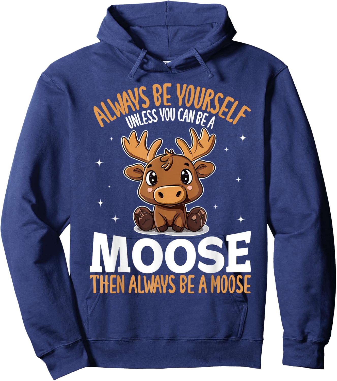 Funny Moose Animal Always Be Yourself Unless You Can Be A Hoodie - Hoodie | Navy
