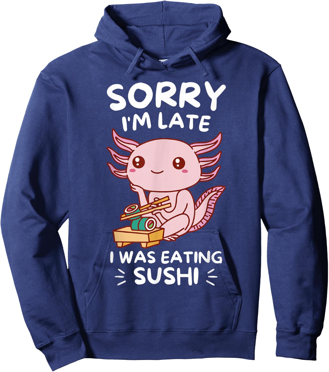 Cute Kawaii Axolotl Sorry I'm Late I Was Eating Sushi Lover Hoodie - Hoodie | Navy