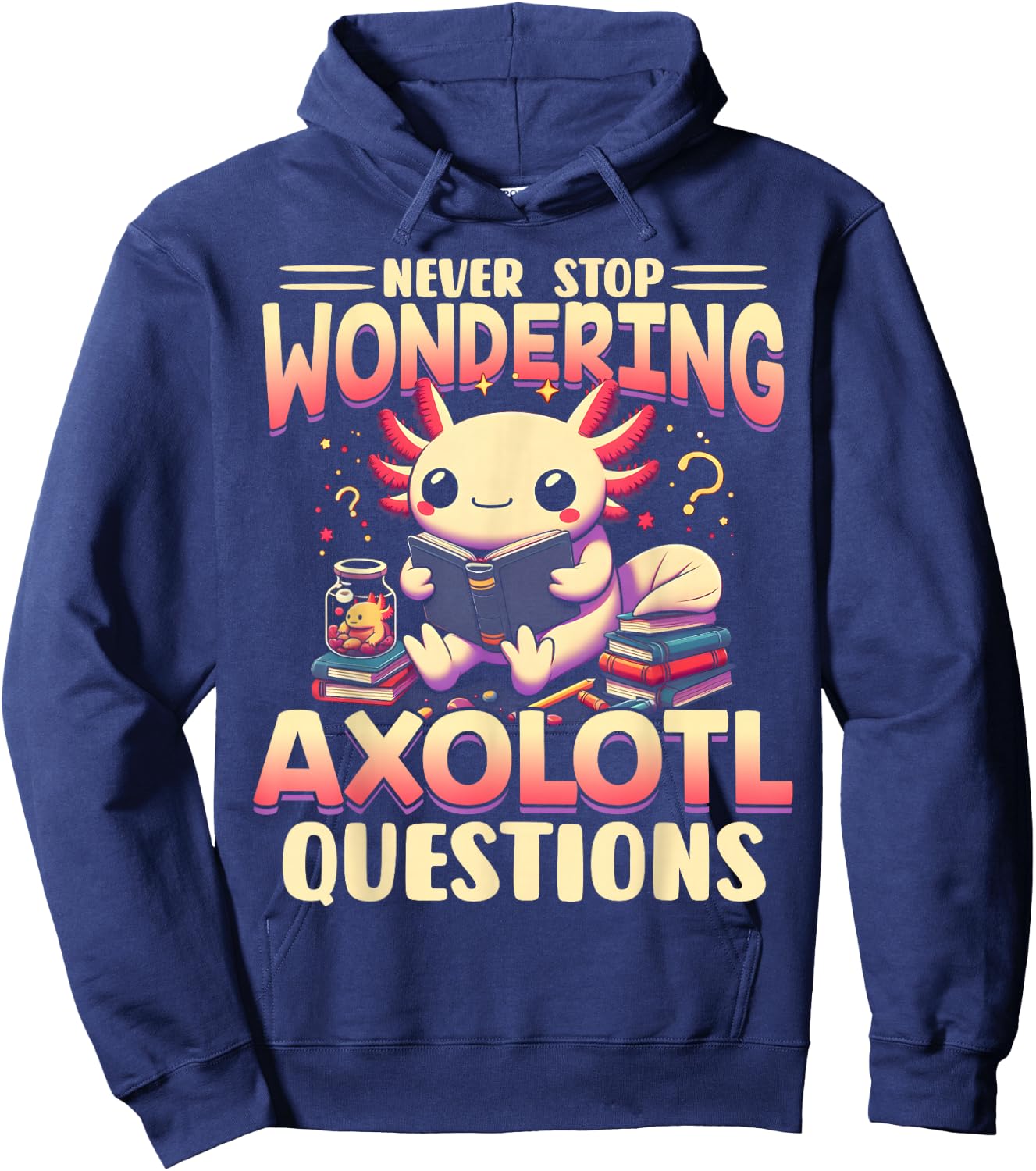 Funny Axolotl Shirt Never Stop Wondering Axolotl Questions Hoodie - Hoodie | Navy