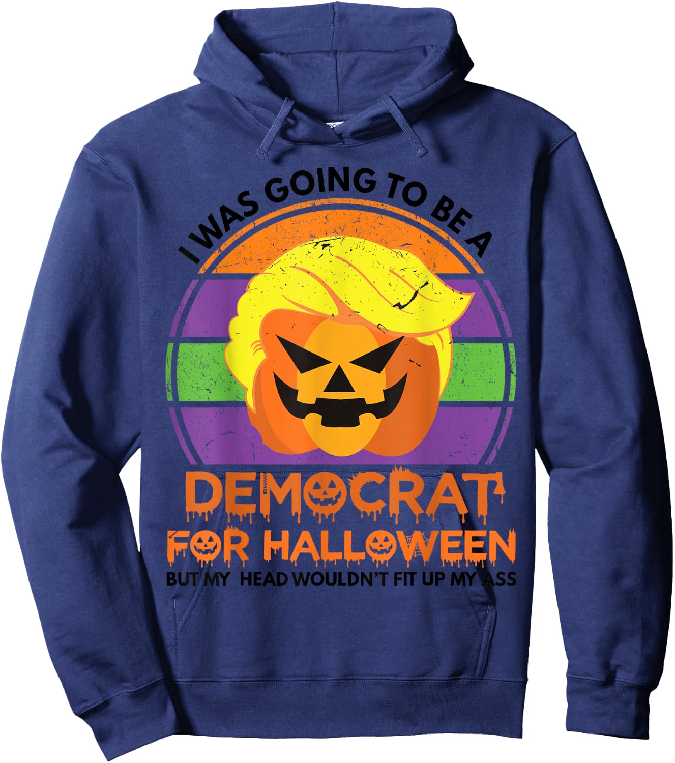 I Was Going To Be A Democrat For Halloween Funny Trumpkin Hoodie - Hoodie | Navy