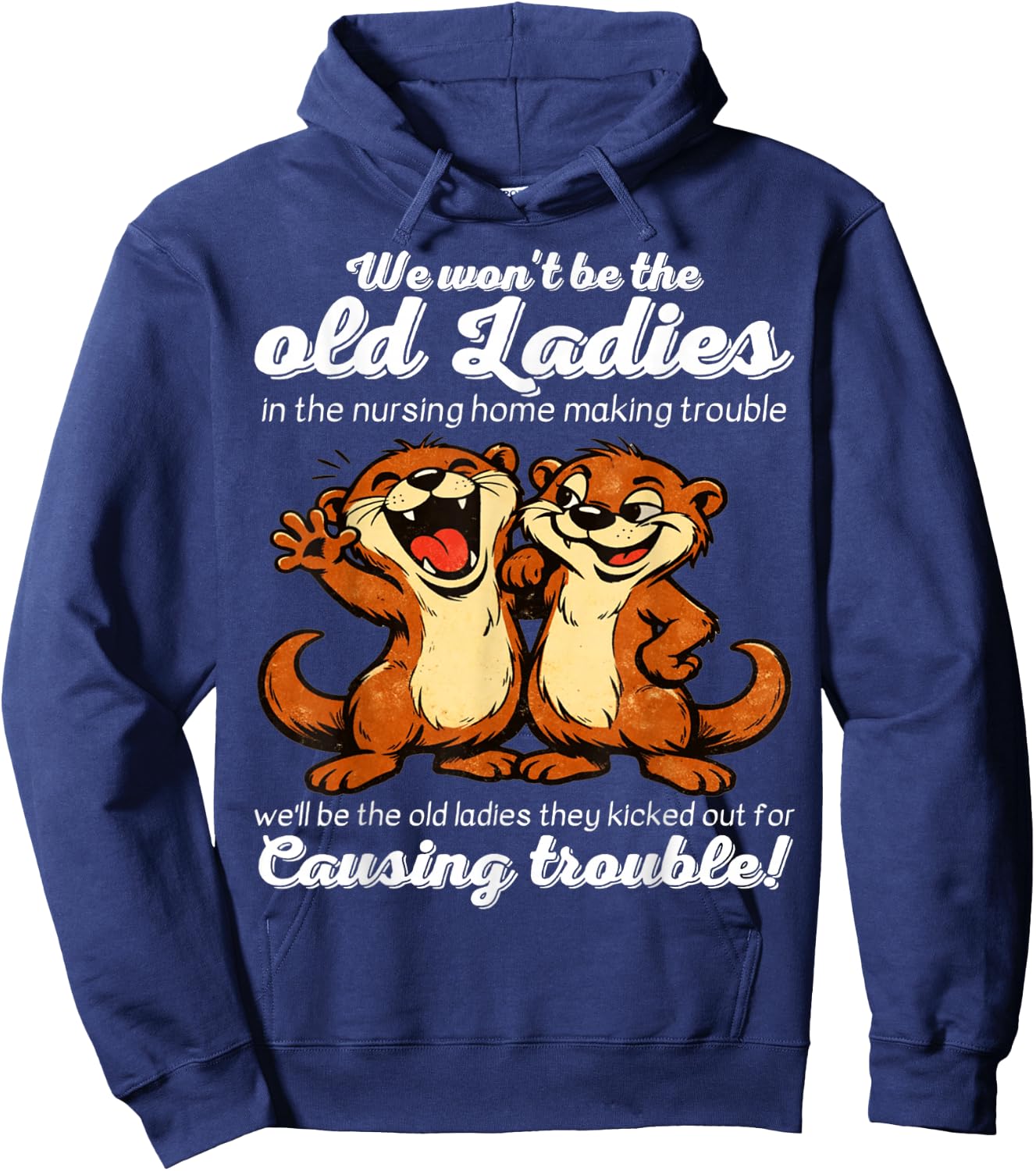We Wont be the Old Ladies in the Nursing Home Making Trouble Hoodie - Hoodie | Navy