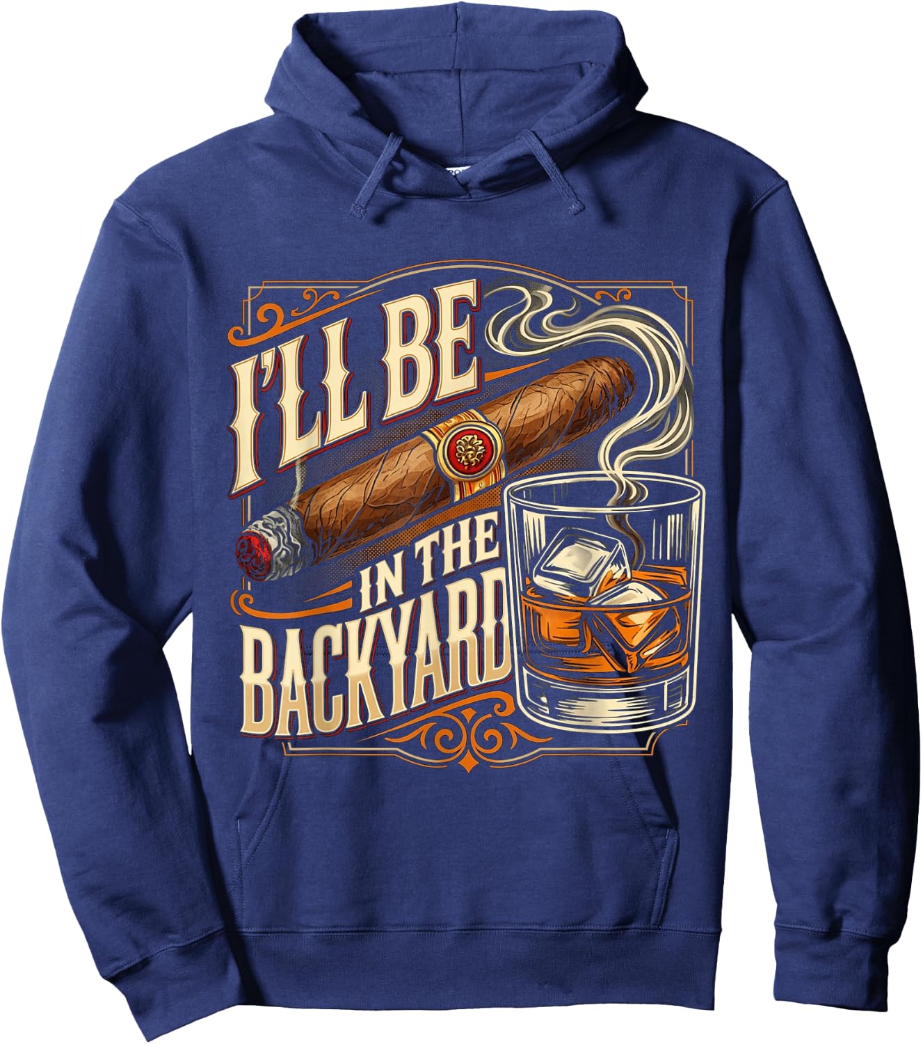 I'll Be in The Backyard Funny Cigar and Bourbon Lovers Hoodie - Hoodie | Navy