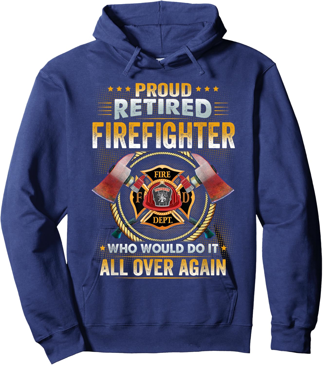 Proud Retired Firefighter Who Would Do It All Over Again Hoodie - Hoodie | Navy