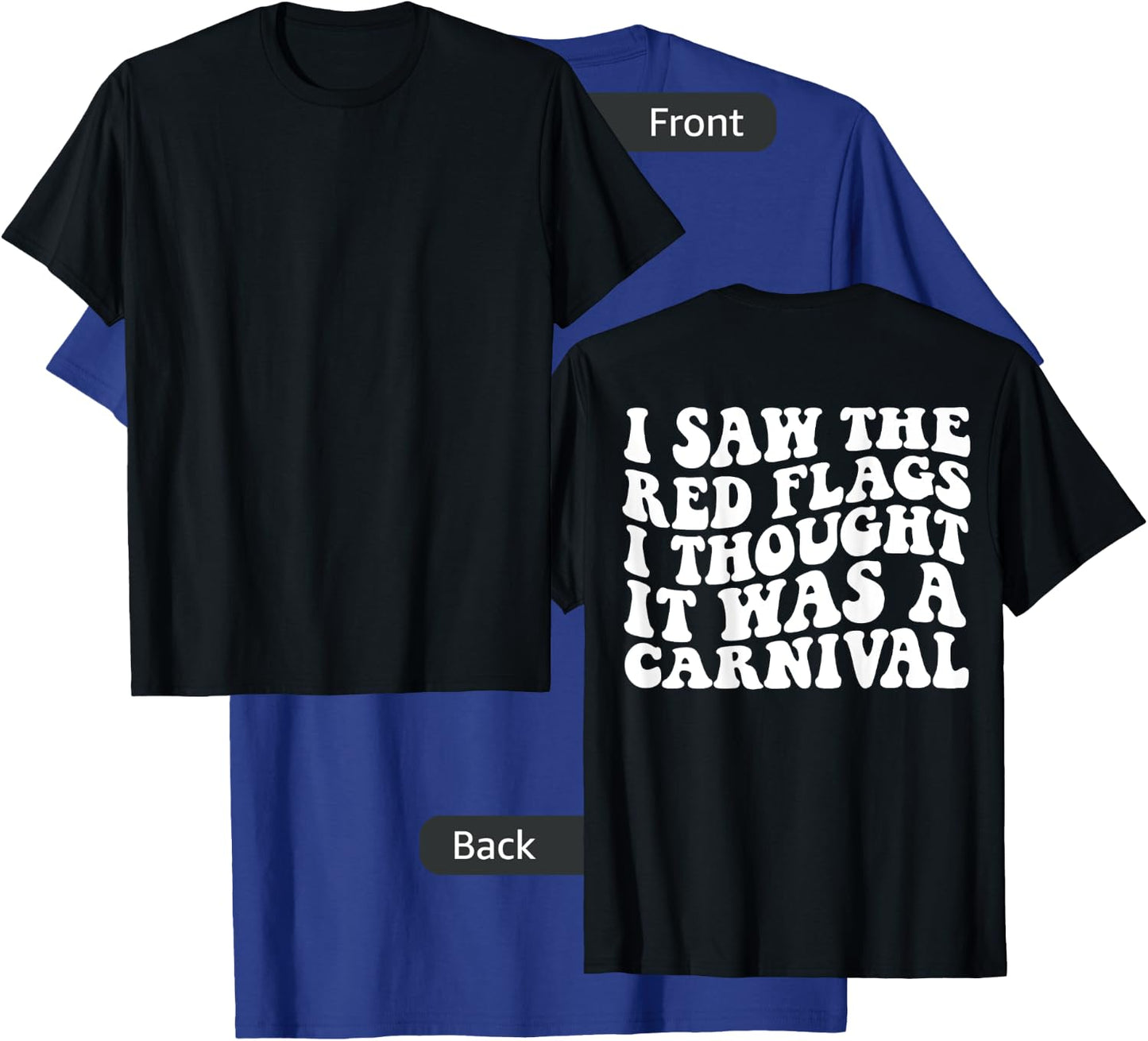 I saw the red flags I thought it was a carnival on back T-Shirt - T-Shirt | Royal