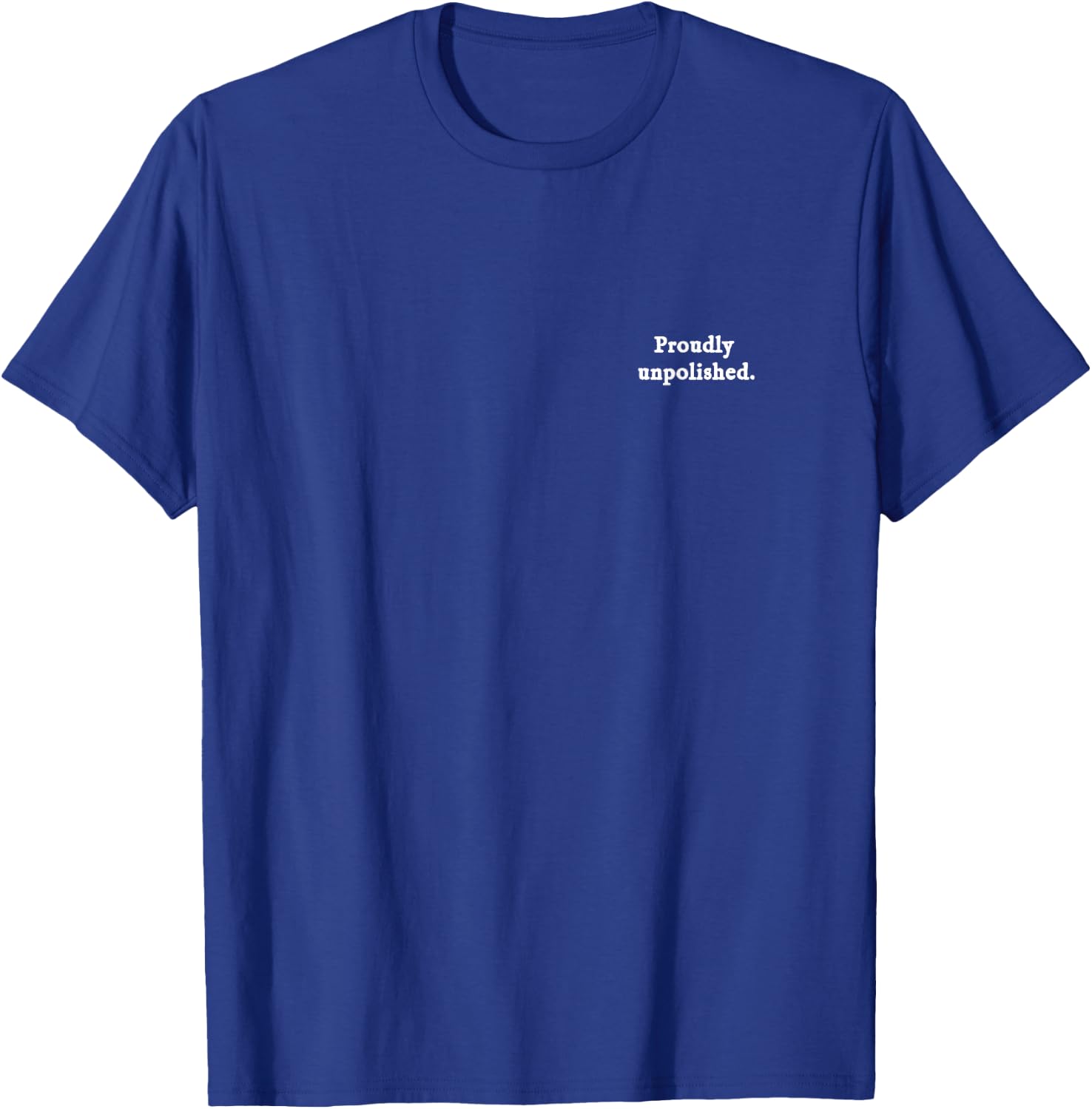 Proudly Unpolished Graphic Design for Bold Self-Expression T-Shirt - T-Shirt | Royal