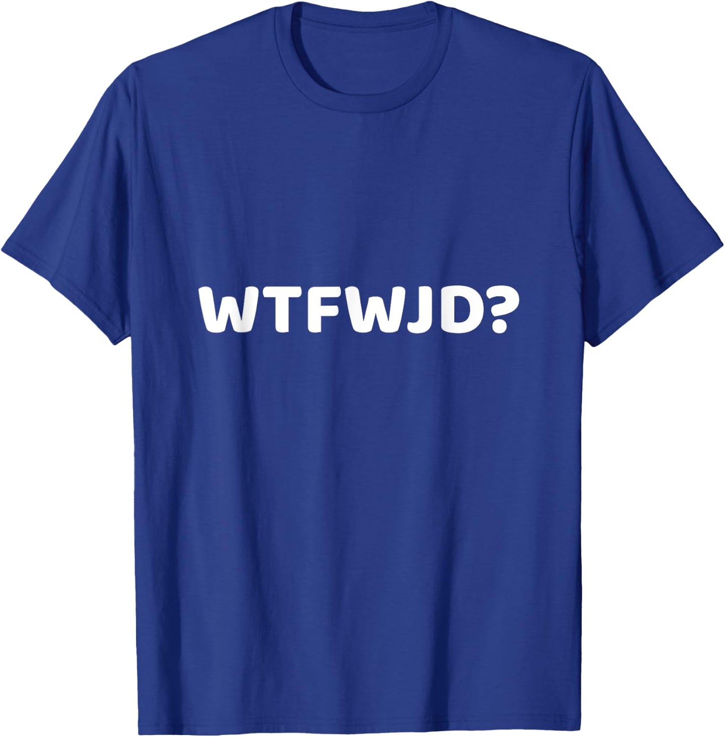WTFWJD Joke Pun WTF Would Jesus Do Christian Gift T-Shirt - T-Shirt | Royal