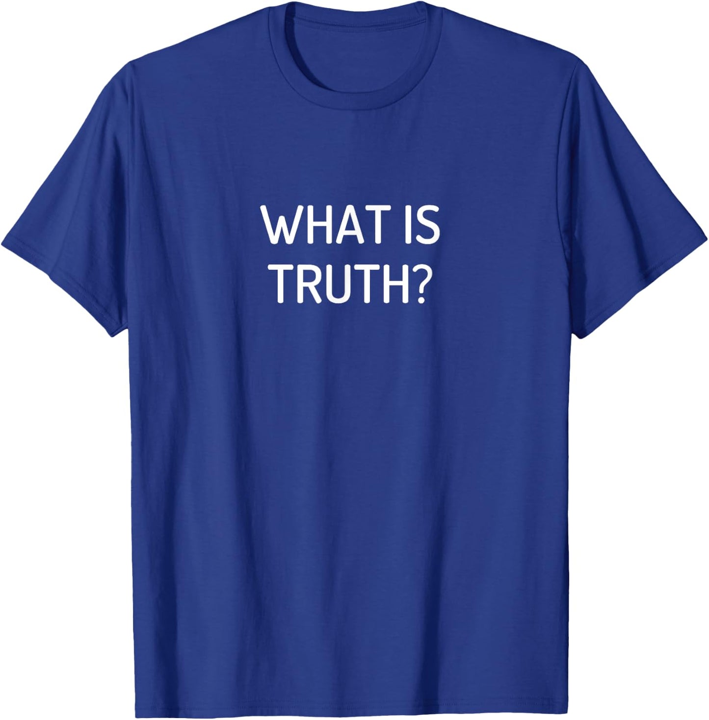 What Is Truth? T-Shirt - T-Shirt | Royal