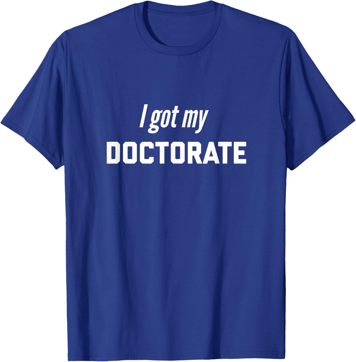 I Got my Doctorate! degree present for future doctors T-Shirt - T-Shirt | Royal
