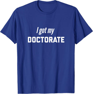 I Got my Doctorate! degree present for future doctors T-Shirt - T-Shirt | Royal
