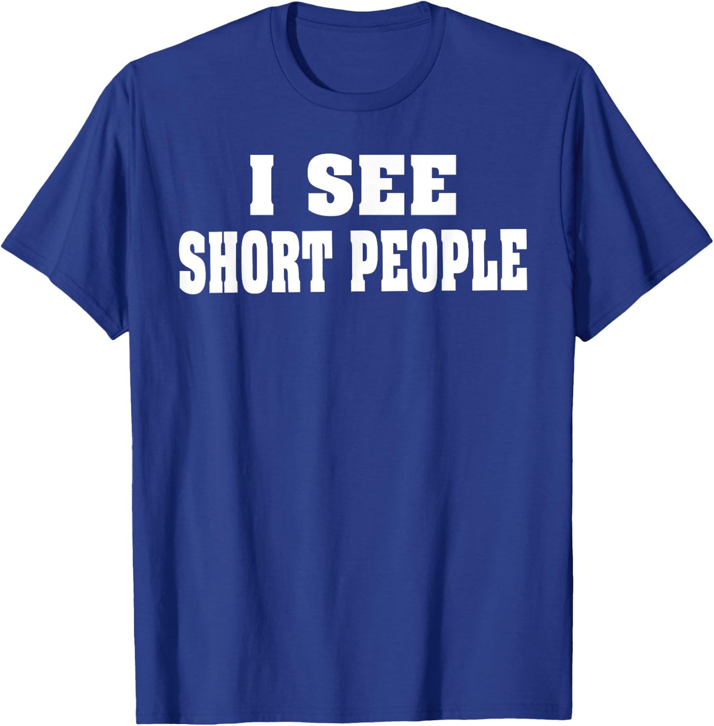 I see short people | Humorous Tall Novelty T-Shirt - T-Shirt | Royal