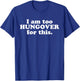 I Am Too Hungover For This Funny Drunk Hangover Sarcasm PSA T-Shirt - T-Shirt | Royal
