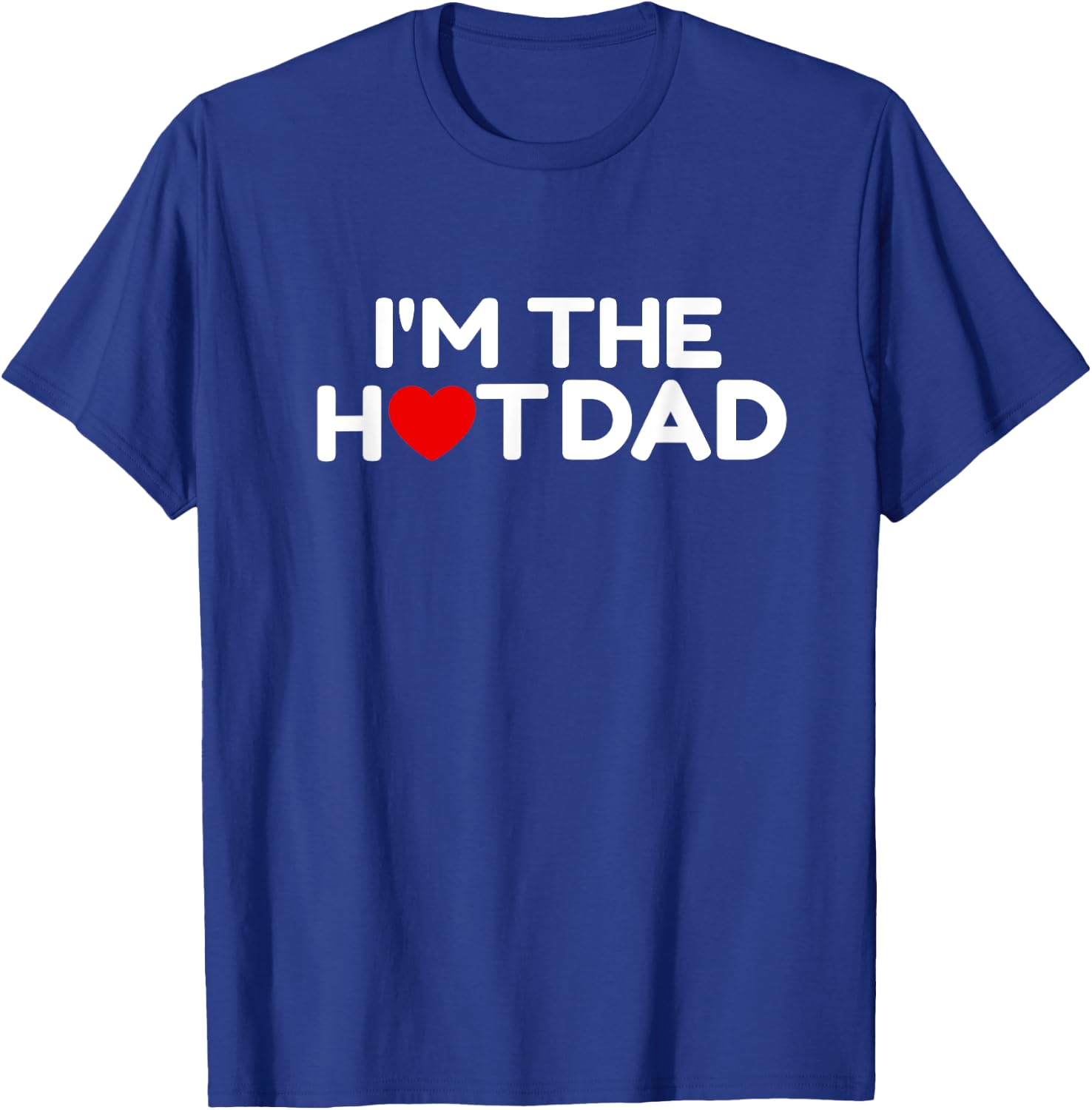 I Love Hot Dads- I'm the Hot Dad T-Shirt - T-Shirt | Royal