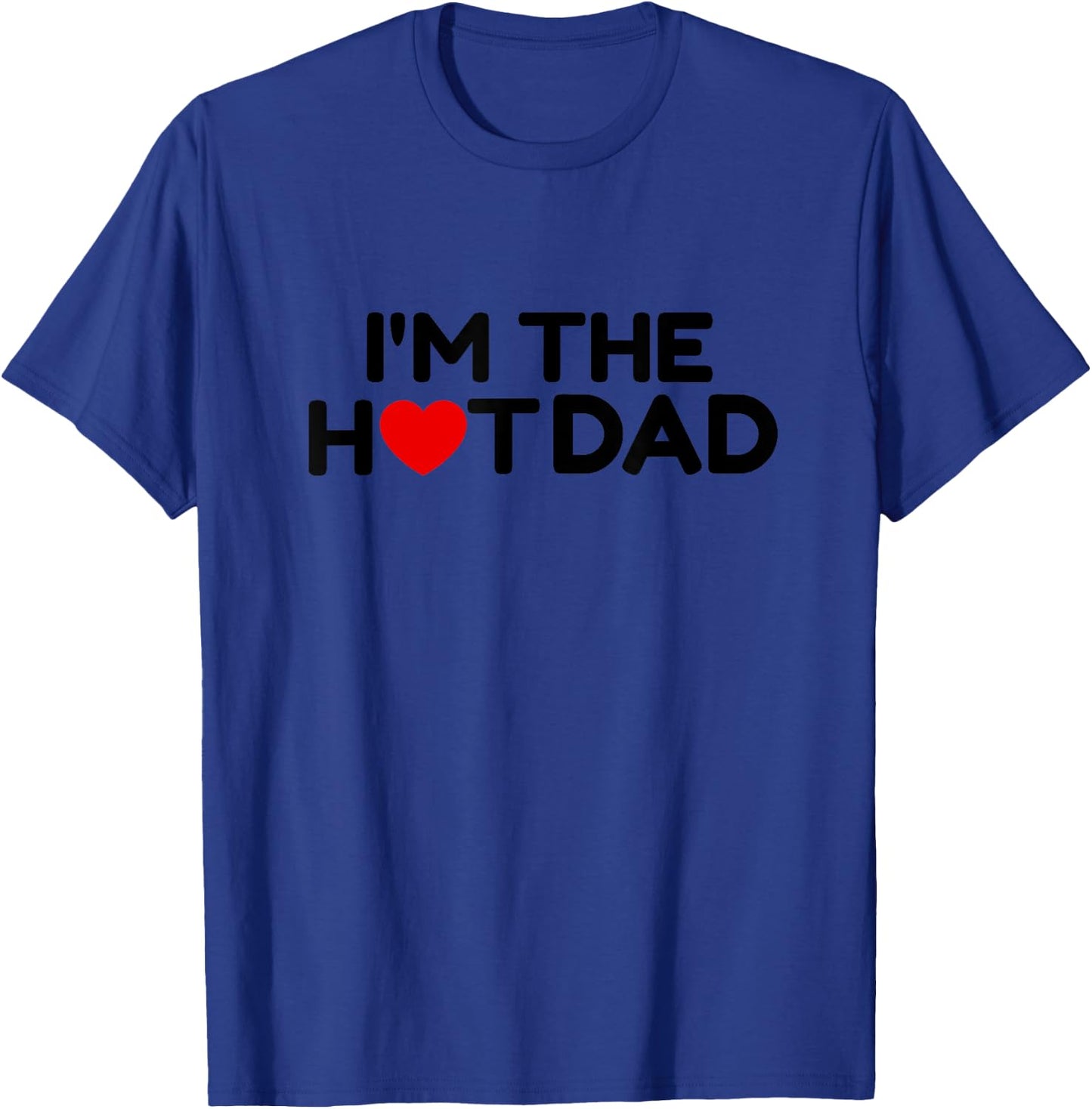 I Love Hot Dads- I'm the Hot Dad T-Shirt - T-Shirt | Royal