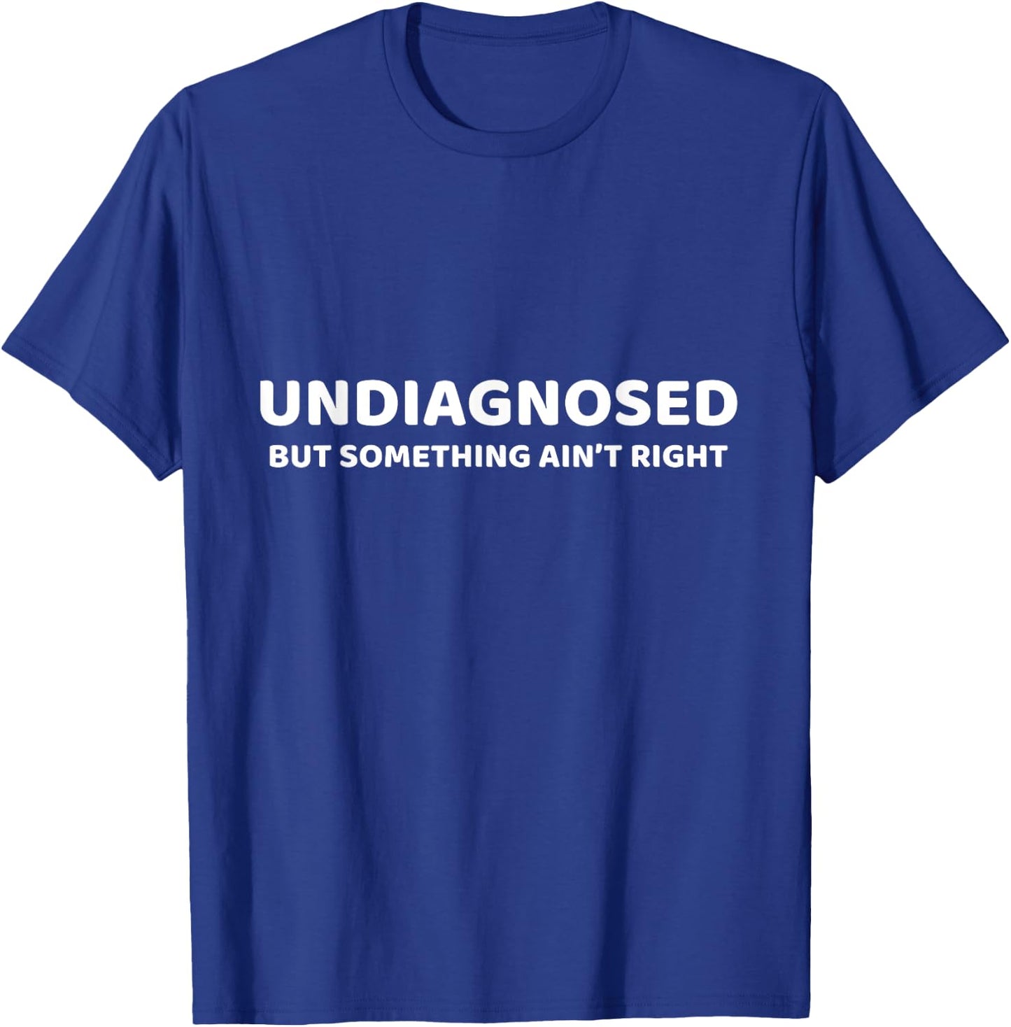 Undiagnosed But Something Ain't Right Lustiger Spruch T-Shirt - T-Shirt | Royal
