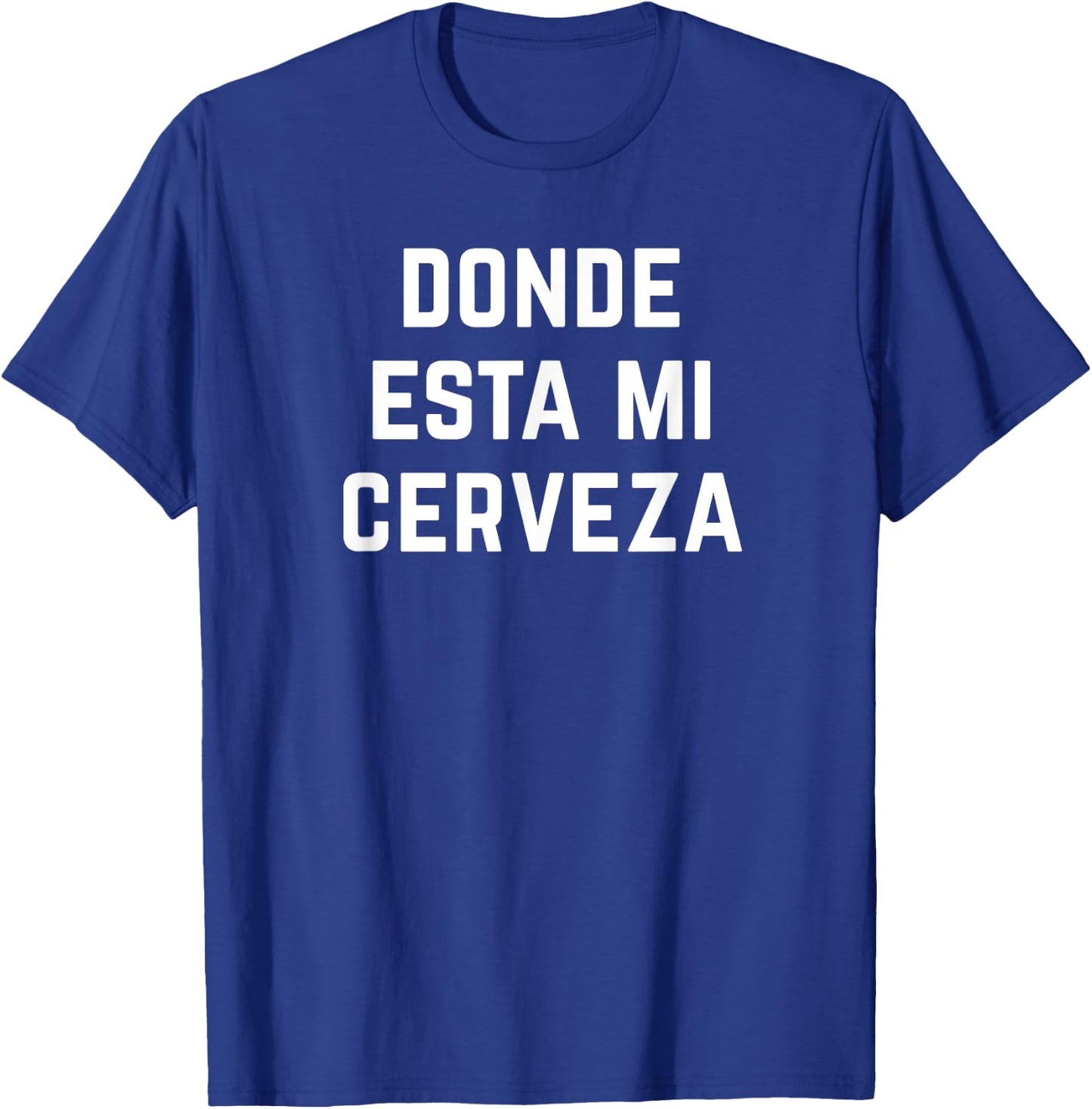 Donde Esta Mi Cerveza Wheres My Beer Funny Latino Latina T-Shirt - T-Shirt | Royal