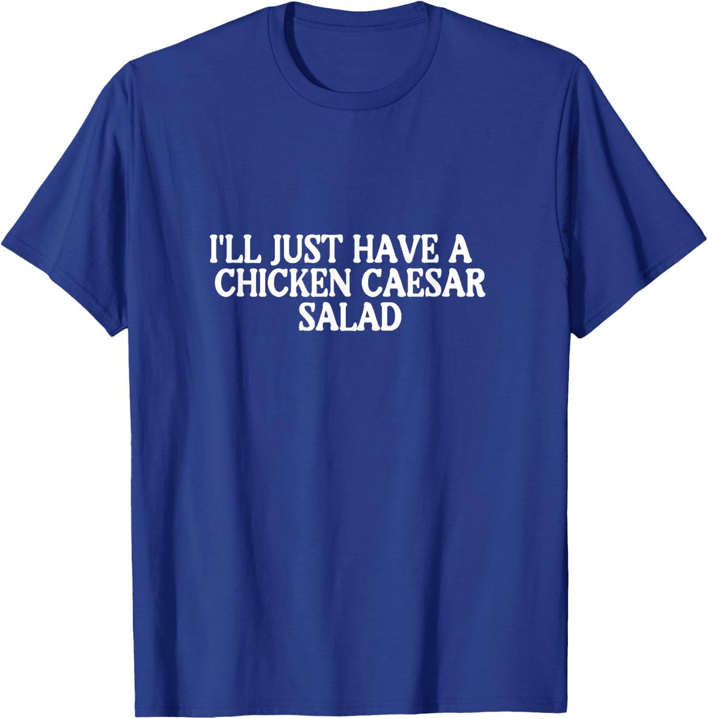 I'll Just Have A Chicken Caesar Salad T-Shirt - T-Shirt | Royal
