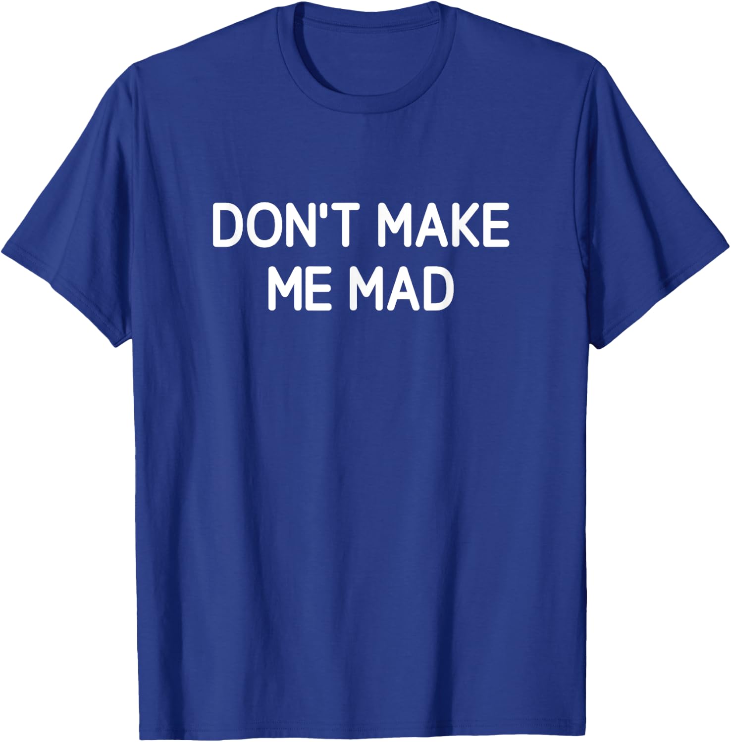 Don't Make Me Mad, Funny, Jokes, Sarcastic T-Shirt - T-Shirt | Royal